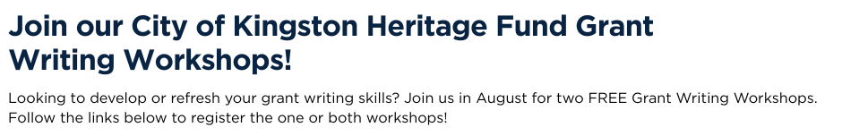 Join our City of Kingston Heritage Fund Grant Writing Workshops! Looking to develop or refresh your grant writing skills? Join us in August for two FREE Grant Writing Workshops.  Follow the links below to register the one or both workshops!