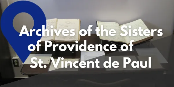 Take a Closer Look at the Archives of the Sisters of Providence of St. Vincent de Paul