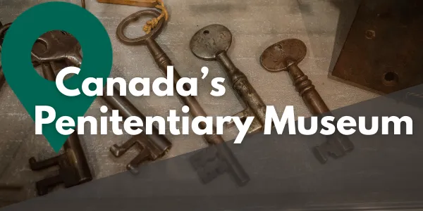 Take a Closer Look at Canada's Penitentiary Museum