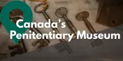 Take a Closer Look at Canada's Penitentiary Museum