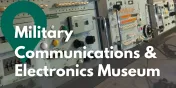Take a Closer Look at the Military Communications & Electronics Museum